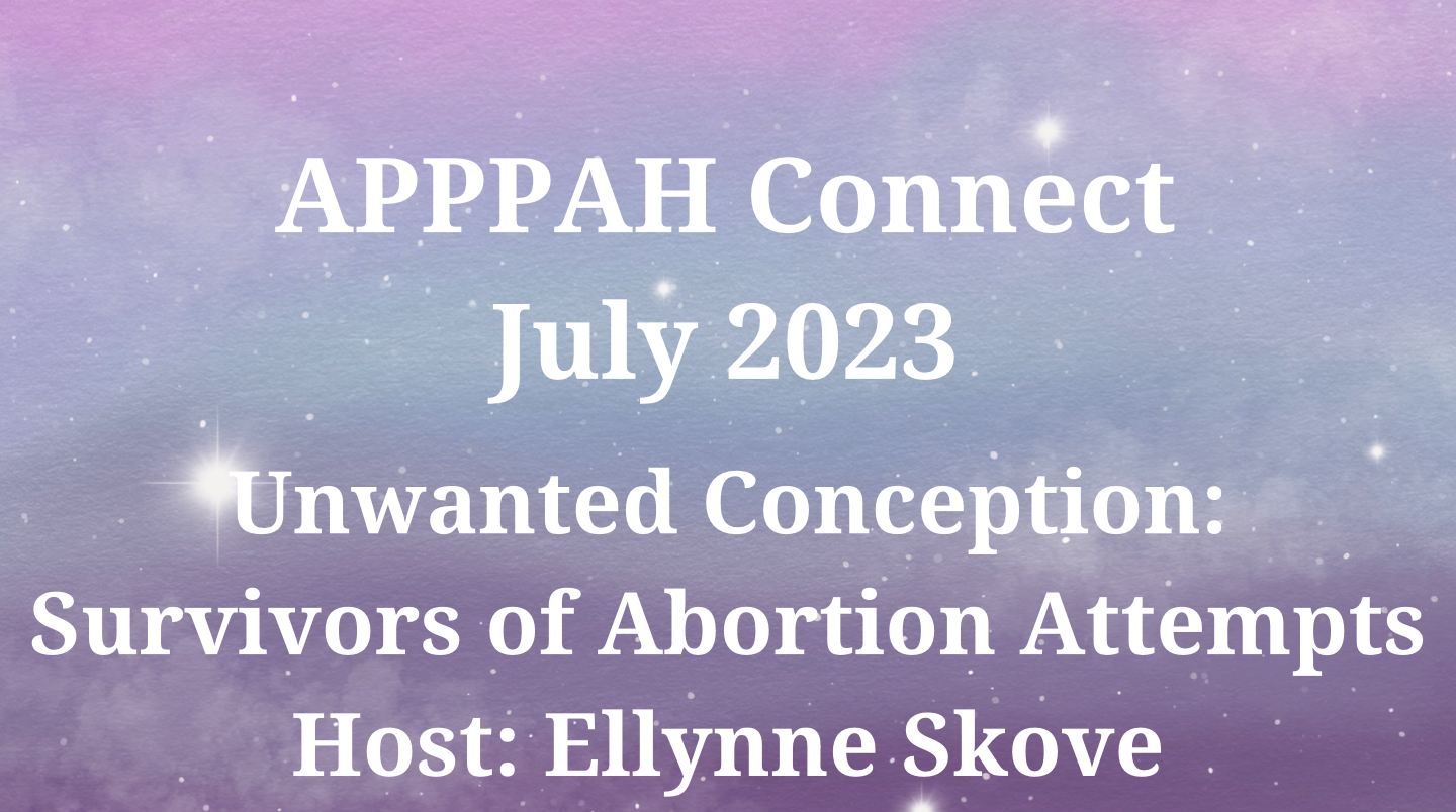 APPPAH Connect:Unwanted Conception: Survivors of Abortion Attempts