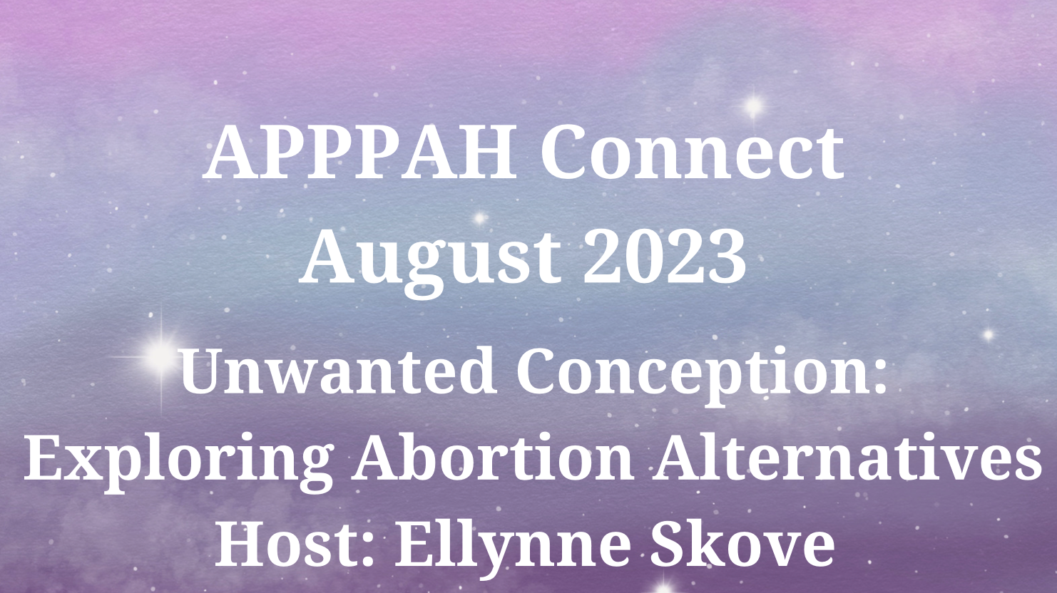 APPPAH Connect August Unwanted Conception: Exploring Abortion Alternatives