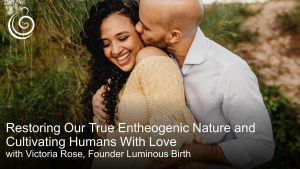 APPPAH Live: Restoring Our True Entheogenic Nature and Cultivating Humans With a Maximum Capacity For Love with Victoria Rose, Founder Luminous Birth