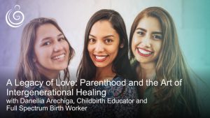 APPPAH Live Hispanic – Indigenous Series: A Legacy of Love: Parenthood and the Art of Intergenerational Healing with Danellia Arechiga (she/they) Childbirth Educator and Full Spectrum Traditional Birth Worker