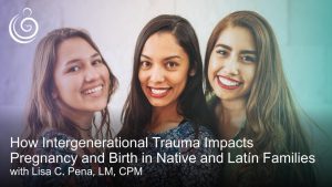 APPPAH Live: Hispanic-Indigenous - How Intergenerational Trauma Impacts Pregnancy and Birth in Native and Latín Families with Lisa Cristina Peña, CPM, LM