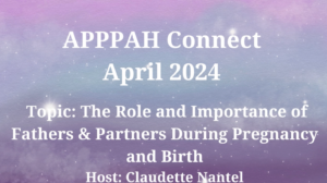 APPPAH Connect: The Role and Importance of Fathers & Partners During Pregnancy and Birth (April 2024)